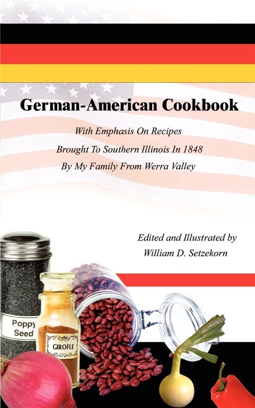 German-American Cookbook: With Emphasis on Recipes Brought to Southern Illinois in 1848 by My Family from Werra Valley (Paperback)