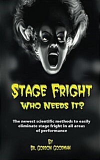Stage Fright: Who Needs It?: Getting Rid of Stage Fright for Good (Paperback)