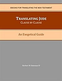 Translating Jude Clause by Clause: An Exegetical Guide (Paperback)