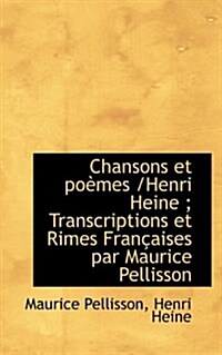 Chansons Et Po Mes /Henri Heine; Transcriptions Et Rimes Fran Aises Par Maurice Pellisson (Paperback)
