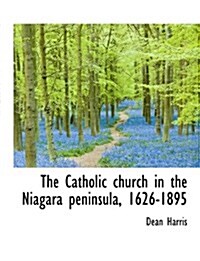 The Catholic Church in the Niagara Peninsula, 1626-1895 (Paperback)