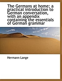 The Germans at Home; A Practical Introduction to German Conversation, with an Appendix Containing Th (Paperback)