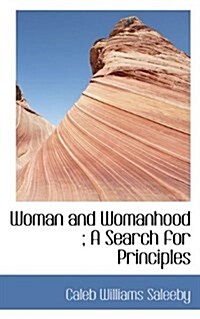 Woman and Womanhood; A Search for Principles (Paperback)