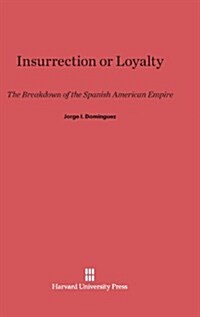 Insurrection or Loyalty: The Breakdown of the Spanish American Empire (Hardcover, Reprint 2013)