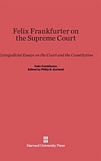 Felix Frankfurter on the Supreme Court: Extrajudicial Essays on the Court and the Constitution (Hardcover, Reprint 2014)