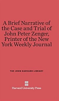 A Brief Narrative of the Case and Trial of John Peter Zenger, Printer of the New York Weekly Journal (Hardcover)