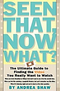 Seen That, Now What?: The Ultimate Guide to Finding the Video You Really Want to Watch (Paperback)