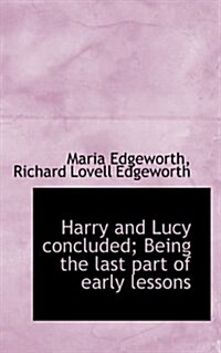 Harry and Lucy Concluded; Being the Last Part of Early Lessons (Paperback)