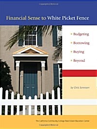 Financial Sense to White Picket Fence: Budgeting, Borrowing, Buying, Beyond (Paperback)