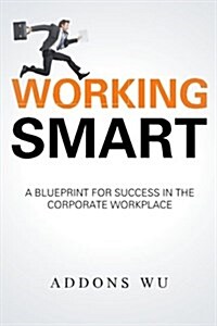 Working Smart: A Blueprint for Success in the Corporate Workplace (Paperback)