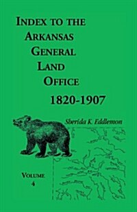 Index to the Arkansas General Land Office, 1820-1907, Volume 4: Covering the Counties of Benton and Carroll (Paperback)