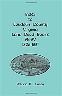 Index to Loudoun County, Virginia Land Deed Books, 3n-3v, 1826-1831 (Paperback)