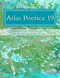 Atlas Poetica 19: A Journal of Poetry of Place in Contemporary Tanka (Paperback)