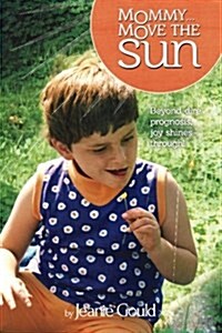 Mommy...Move the Sun: Beyond Dire Prognosis, Joy Shines Through! (Paperback)