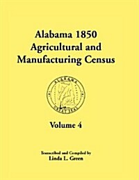 Alabama 1850 Agricultural and Manufacturing Census, Volume 4 (Paperback)