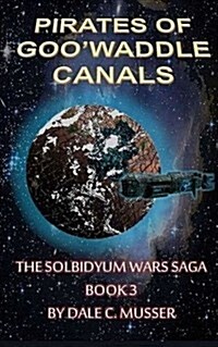 The Pirates of Goowaddle Canals: The Solbidyum Wars Saga - 3 (Paperback)