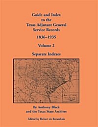 Guide and Index to the Texas Adjutant General Service Records, 1836-1935: Volume 2, Separate Indexes (Paperback)