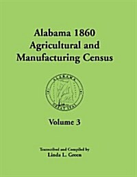 Alabama 1860 Agricultural and Manufacturing Census: Volume 3 for Autauga, Baldwin, Barbour, Bibb, Blount, Butler, Calhoun, Chambers, Cherokee, Choctaw (Paperback)