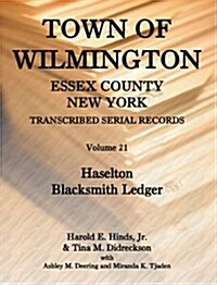 Town of Wilmington, Essex County, New York, Transcribed Serial Records: Volume 21, Haselton Blacksmith Ledger (Paperback)