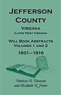 Jefferson County, Virginia (Later West Virginia), Will Book Abstracts, Volumes 1 and 2, 1801-1816 (Paperback)