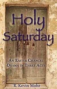 Holy Saturday: An Easter Chancel Drama in Three Acts (Paperback)