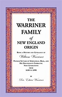 The Warriner Family of New England Origin. Being a History and Genealogy of William Warriner, Pioneer Settler of Springfield, Massachusetts, and His D (Paperback)