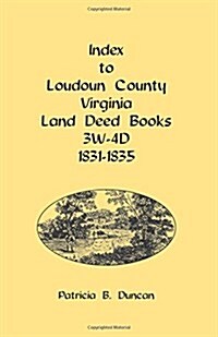 Index to Loudoun County, Virginia Land Deed Books, 3w-4D, 1831-1835 (Paperback)