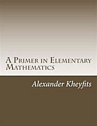 A Primer in Elementary Mathematics: From High School to College in Six Months (Paperback)