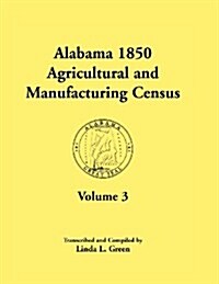 Alabama 1850 Agricultural and Manufacturing Census, Volume 3 for Autauga, Baldwin, Barbour, Benton, Bibb, Blount, Butler, Chambers, Cherokee, Choctaw, (Paperback)