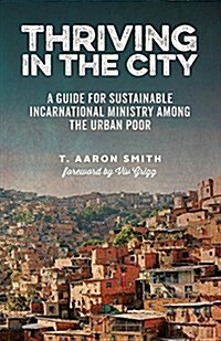Thriving in the City: A Guide to Sustainable Incarnational Ministry Among the Urban Poor (Paperback, An Early of Thi)