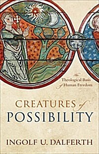 Creatures of Possibility: The Theological Basis of Human Freedom (Hardcover)