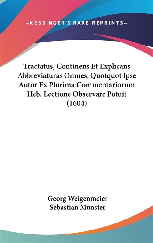 Tractatus, Continens Et Explicans Abbreviaturas Omnes, Quotquot Ipse Autor Ex Plurima Commentariorum Heb. Lectione Observare Potuit (1604) (Hardcover)