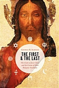 The First and the Last: The Claim of Jesus Christ and the Claims of Other Religious Traditions (Paperback)