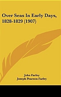 Over Seas in Early Days, 1828-1829 (1907) (Hardcover)