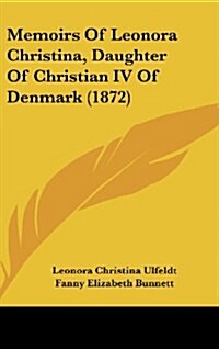 Memoirs of Leonora Christina, Daughter of Christian IV of Denmark (1872) (Hardcover)