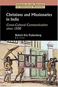 Christians and Missionaries in India: Cross-Cultural Communication Since 1500; With Special Reference to Caste, Conversion, and Colonialism (Paperback)