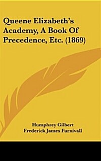 Queene Elizabeths Academy, a Book of Precedence, Etc. (1869) (Hardcover)