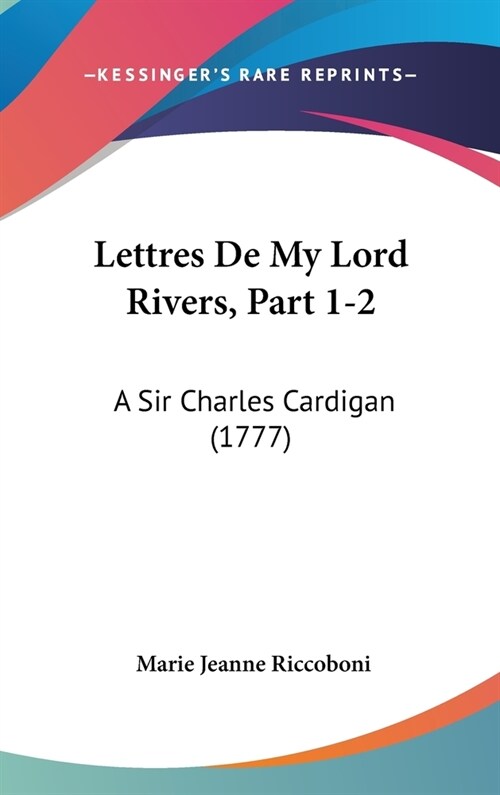 Lettres de My Lord Rivers, Part 1-2: A Sir Charles Cardigan (1777) (Hardcover)