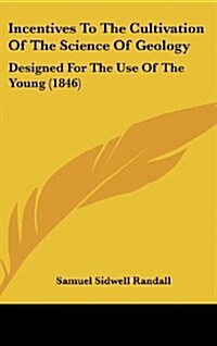 Incentives to the Cultivation of the Science of Geology: Designed for the Use of the Young (1846) (Hardcover)