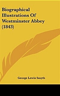 Biographical Illustrations of Westminster Abbey (1843) (Hardcover)