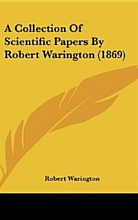 A Collection of Scientific Papers by Robert Warington (1869) (Hardcover)