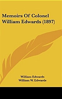 Memoirs of Colonel William Edwards (1897) (Hardcover)