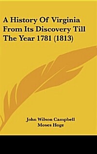 A History of Virginia from Its Discovery Till the Year 1781 (1813) (Hardcover)