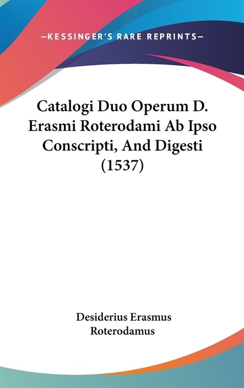 Catalogi Duo Operum D. Erasmi Roterodami AB Ipso Conscripti, and Digesti (1537) (Hardcover)