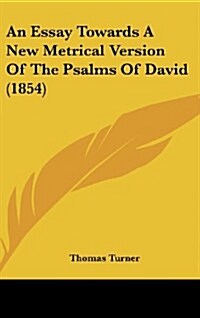 An Essay Towards a New Metrical Version of the Psalms of David (1854) (Hardcover)