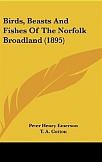 Birds, Beasts and Fishes of the Norfolk Broadland (1895) (Hardcover)