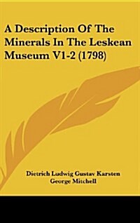 A Description of the Minerals in the Leskean Museum V1-2 (1798) (Hardcover)