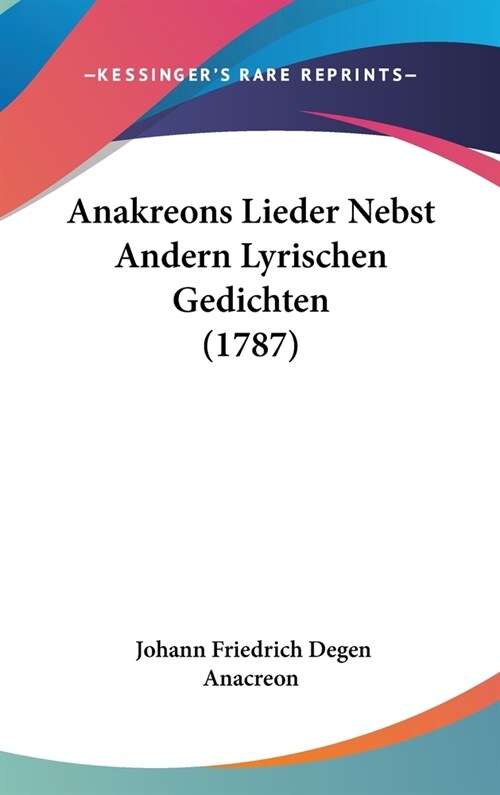 Anakreons Lieder Nebst Andern Lyrischen Gedichten (1787) (Hardcover)