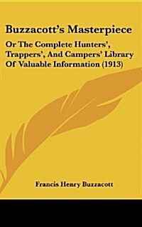 Buzzacotts Masterpiece: Or the Complete Hunters, Trappers, and Campers Library of Valuable Information (1913) (Hardcover)