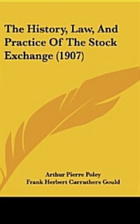 The History, Law, and Practice of the Stock Exchange (1907) (Hardcover)